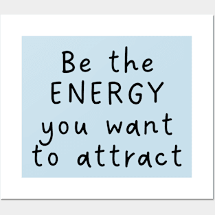 BE THE ENERGY YOU WANT TO ATTRACT Posters and Art